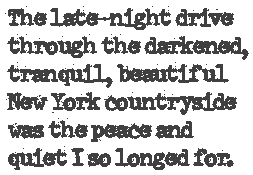 The late-night drive ...was the peace and quiet I so
longed for.