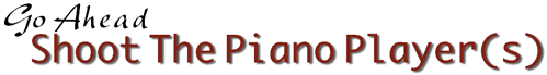 Go Ahead-Shoot The Piano Player(s).